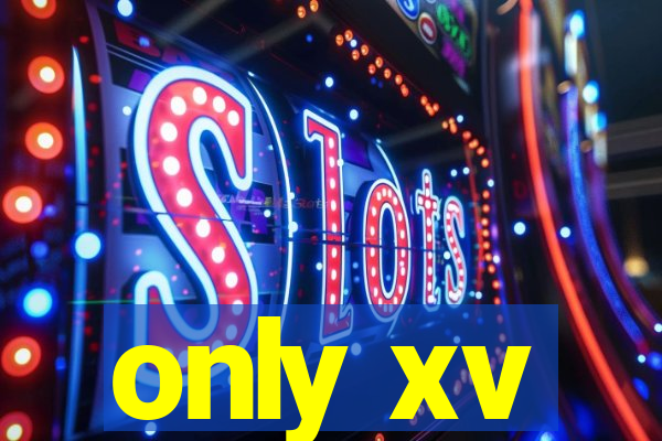 only xv